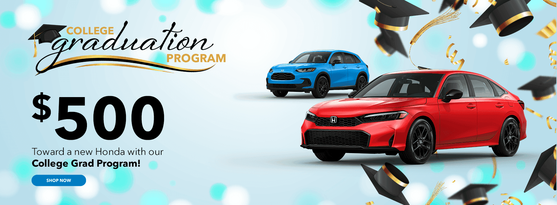 $500 OFF A NEW HONDA WITH OUR COLLEGE GRAD PROGRAM! Graduation banner with grad theme, maybe a grad cap. Picture a Civic and an HR-V.