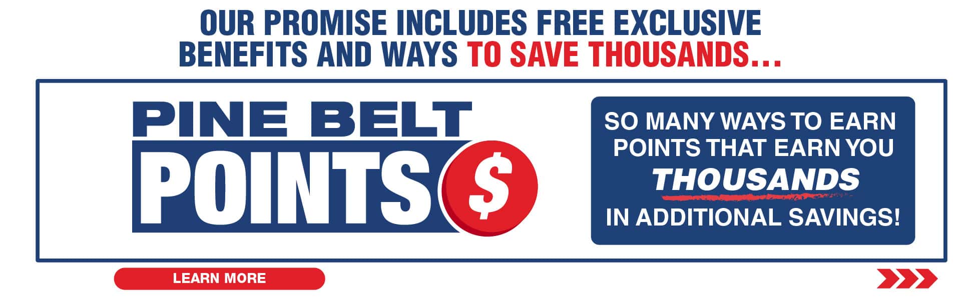 Our Pine Belt Promise includes free exclusive benefits and ways to save thousands… Pine Belt Points, so many ways to earn points that can save you thousands!