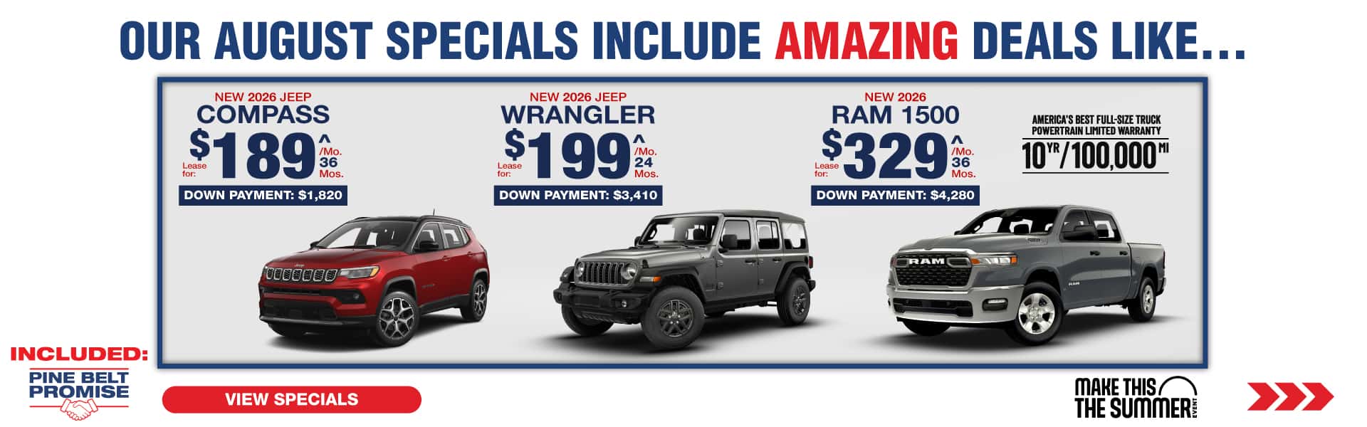 Where our August Specials Include Amazing deal like…. 2026 Jeep Compass lease for $189 per month for 36 months with $1,820 down 2026 Jeep Wrangler Unlimited lease for $199 for 24 months per month with $3,410 down 2026 Ram 1500 lease for $329 per month 36 for months with $4,280 down