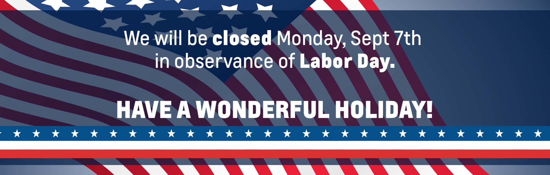 We will be closed Monday for Labor Day!