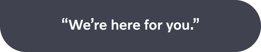 We're here for you