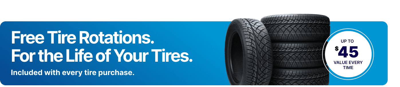 Free tire rotations for the life of your tires. Included with every tire purchase. Up to $45 value every time.